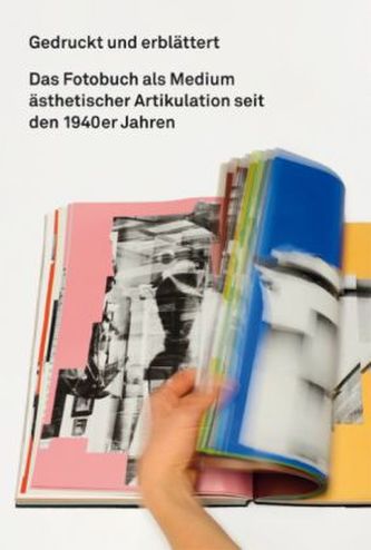 Gedruckt und erblättert. Das Fotobuch als Medium ästhetischer Artikulation seit den 1940er Jahren Gedruckt und erblättert. Das Fotobuch als Medium ästhetischer Artikulation seit den 1940er Jahren