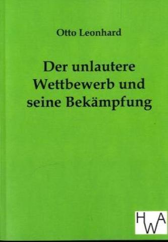 Der unlautere Wettbewerb und seine Bekämpfung