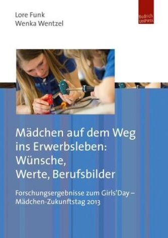 Mädchen auf dem Weg ins Berufsleben: Wünsche, Werte, Berufsbilder Mädchen auf dem Weg ins Berufsleben: Wünsche, Werte, Berufsbilder