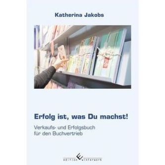 Erfolg ist, was Du machst! Verkaufs- und Erfolgsbuch für den Buchvertrieb Erfolg ist, was Du machst! Verkaufs- und Erfolgsbuch für den Buchvertrieb