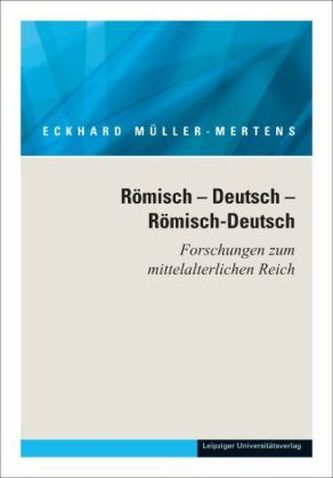 Ausgewählte Schriften in fünf Bänden / Römisch Deutsch Römisch-Deutsch. Forschungen zum mittelalterlichen Reich Ausgewählte Schriften in fünf Bänden / Römisch Deutsch Römisch-Deutsch. Forschungen zum mittelalterlichen Reich