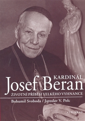 Kardinál Josef Beran : životní příběh velkého vyhnance (Bohumil Svoboda, 2008)
