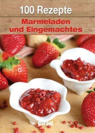 100 Rezepte - Marmeladen und Eingemachtes