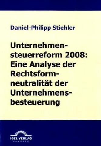 Unternehmenssteuerreform 2008: Eine Analyse der Rechtsformneutralität der Unternehmensbesteuerung