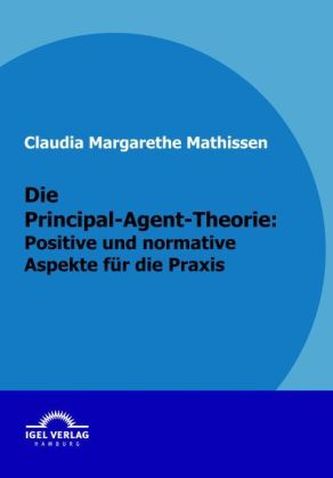 Die Principal-Agent-Theorie: positive und normative Aspekte für die Praxis