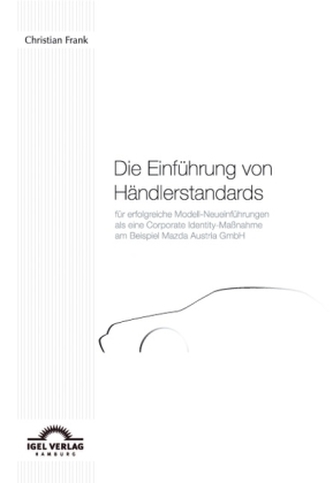 Die Einführung von Händlerstandards für erfolgreiche Modell-Neueinführungen als eine Corporate Identity-Maßnahme am Beispiel der