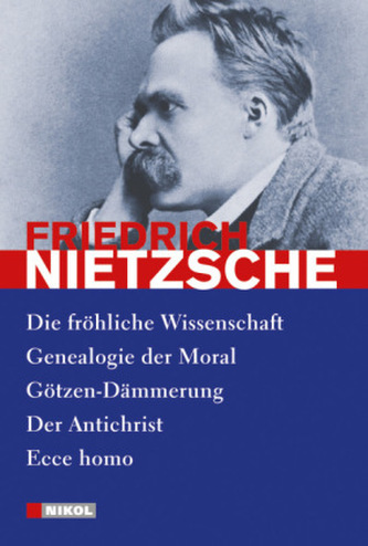 Die fröhliche Wissenschaft, Genealogie der Moral, Götzen-Dämmerung, Der Antichrist, Ecce homo
