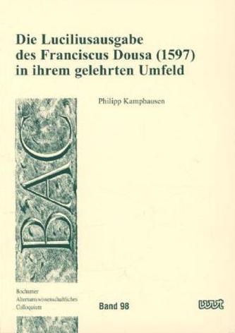 Die Luciliusausgabe des Franciscus Dousa (1597) in ihrem gelehrten Umfeld
