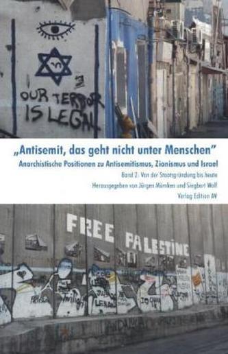 Antisemit, das geht nicht unter Menschen. Anarchistische Positionen zu Antisemitismus, Zionismus und Israel