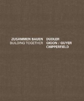 Dudler/Gigon/Guyer/Chipperfield. Zusammen Bauen/Building Together