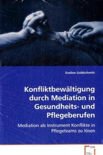 Konfliktbewältigung durch Mediation in Gesundheits- und Pflegeberufen