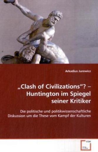 Clash of Civilizations ?   Huntington im Spiegel seiner Kritiker