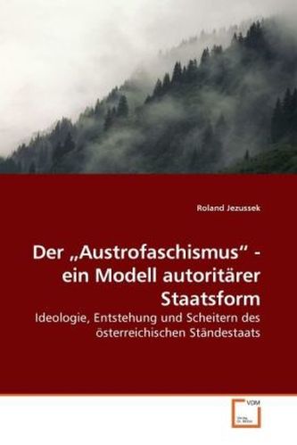 Der  Austrofaschismus  - ein Modell autoritärer Staatsform