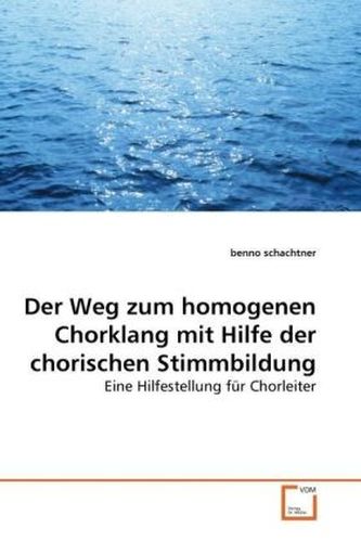 Der Weg zum homogenen Chorklang mit Hilfe der chorischen Stimmbildung