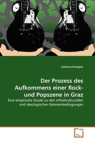 Der Prozess des Aufkommens einer Rock- und Popszene in Graz Der Prozess des Aufkommens einer Rock- und Popszene in Graz