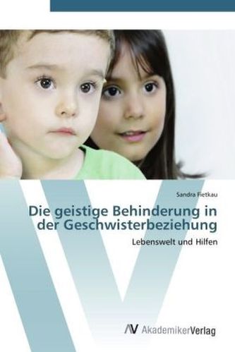 Die geistige Behinderung in der Geschwisterbeziehung Die geistige Behinderung in der Geschwisterbeziehung