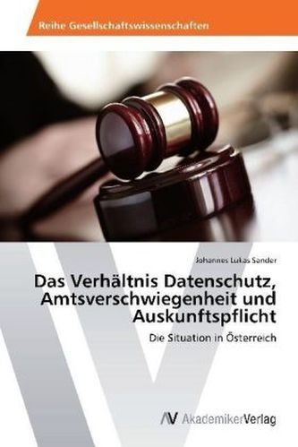 Das Verhältnis Datenschutz, Amtsverschwiegenheit und Auskunftspflicht