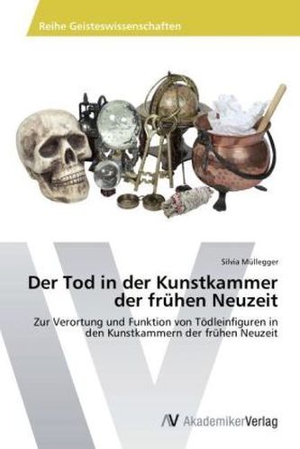 Der Tod in der Kunstkammer der frühen Neuzeit