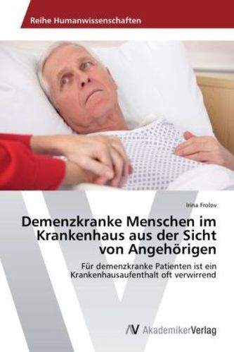 Demenzkranke Menschen im Krankenhaus aus der Sicht von Angehörigen