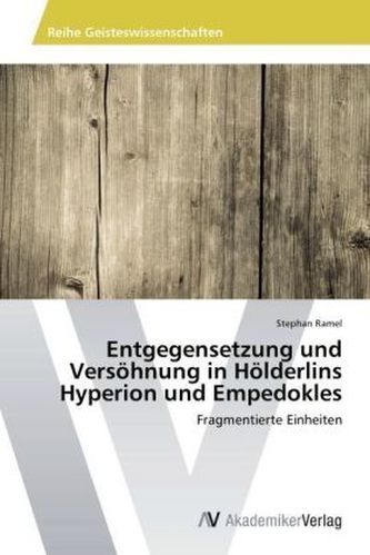 Entgegensetzung und Versöhnung in Hölderlins Hyperion und Empedokles