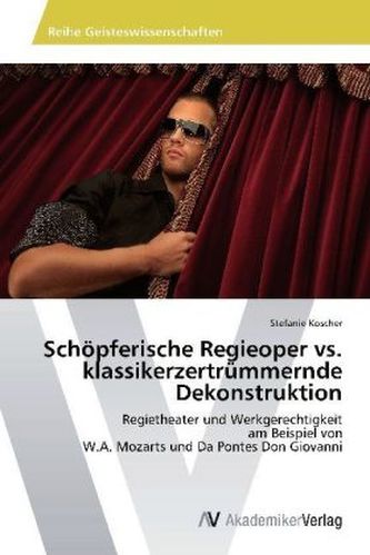 Schöpferische Regieoper vs. klassikerzertrümmernde Dekonstruktion