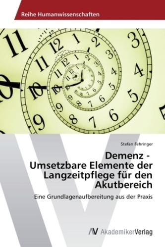 Demenz - Umsetzbare Elemente der Langzeitpflege für den Akutbereich