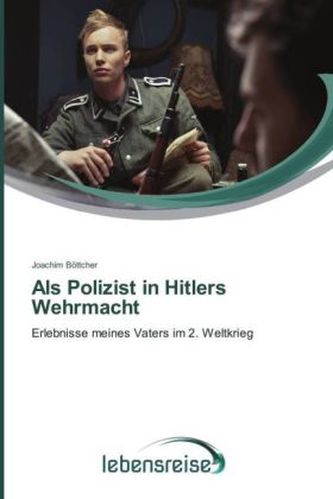 Als Polizist in Hitlers Wehrmacht