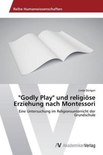 'Godly Play' und religiöse Erziehung nach Montessori