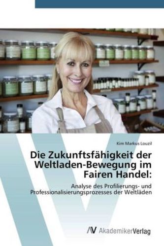 Die Zukunftsfähigkeit der Weltladen-Bewegung im Fairen Handel: