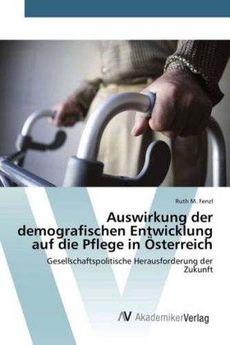 Auswirkung der demografischen Entwicklung auf die Pflege in Österreich
