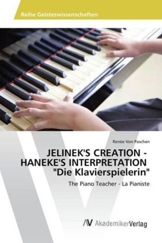 JELINEK'S CREATION - HANEKE'S INTERPRETATION 'Die Klavierspielerin' JELINEK'S CREATION - HANEKE'S INTERPRETATION 'Die Klavierspielerin'