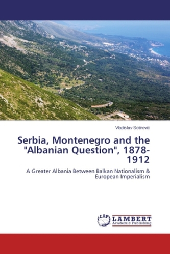 Serbia, Montenegro and the 'Albanian Question', 1878-1912
