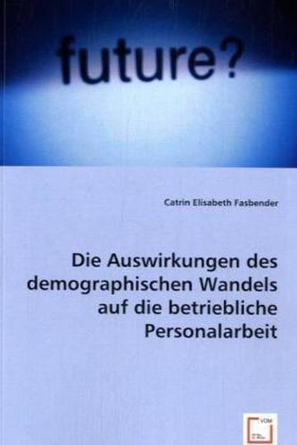 Die Auswirkungen des demographischen Wandels auf die betriebliche Personalarbeit