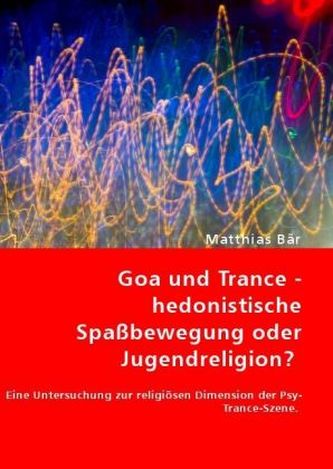 Goa und Trance - hedonistische Spaßbewegung oder Jugendreligion? Goa und Trance - hedonistische Spaßbewegung oder Jugendreligion?