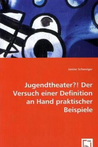 Jugendtheater?! Der Versuch einer Definition an Hand praktischer Beispiele