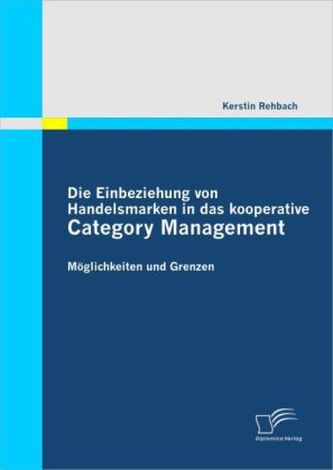 Die Einbeziehung von Handelsmarken in das kooperative Category Management Die Einbeziehung von Handelsmarken in das kooperative Category Management