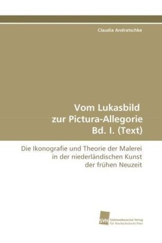 Vom Lukasbild zur Pictura-Allegorie Bd. I. (Text)