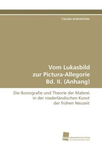 Vom Lukasbild zur Pictura-Allegorie Bd. II. (Anhang)