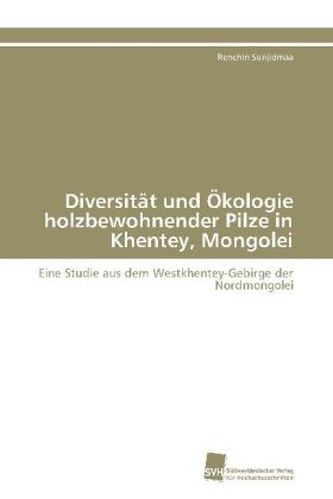 Diversität und Ökologie holzbewohnender Pilze in Khentey, Mongolei