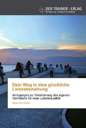 Dein Weg in eine glückliche Liebesbeziehung