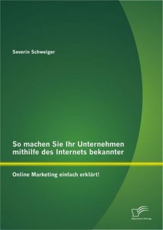 So machen Sie Ihr Unternehmen mithilfe des Internets bekannter: Online Marketing einfach erklärt!