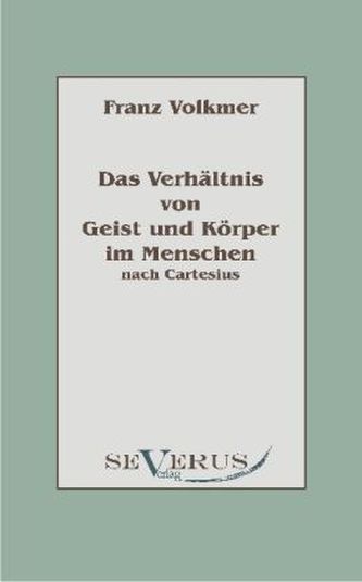 Das Verhältnis von Geist und Körper im Menschen (Seele und Leib) nach Cartesius