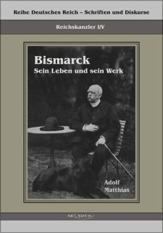 Bismarck - Sein Leben und sein Werk