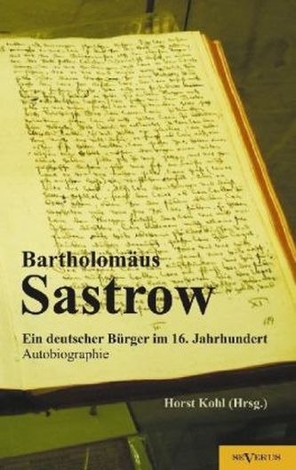 Der Stralsunder Bürgermeister Bartholomäus Sastrow. Eine Autobiographie