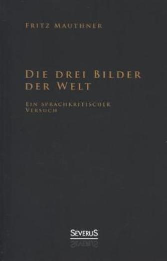 Die drei Bilder der Welt - ein sprachkritischer Versuch