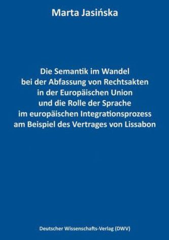 Die Semantik im Wandel bei der Abfassung von Rechtsakten in der Europäischen Union und die Rolle der Sprache im europäischen Int
