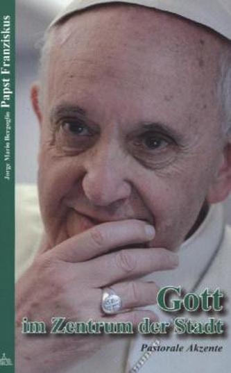 Papst Franziskus - Gott im Zentrum der Stadt
