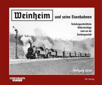 Weinheim und seine Eisenbahnen Weinheim und seine Eisenbahnen