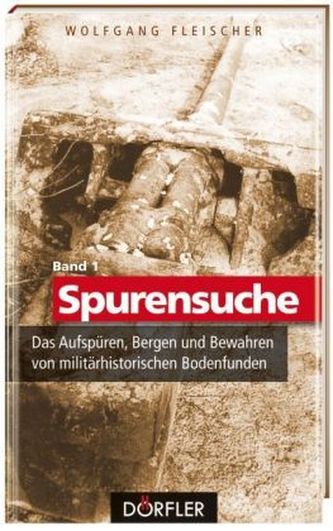 Das Aufspüren, Bergen und Bewahren von militärhistorischen Bodenfunden Das Aufspüren, Bergen und Bewahren von militärhistorischen Bodenfunden