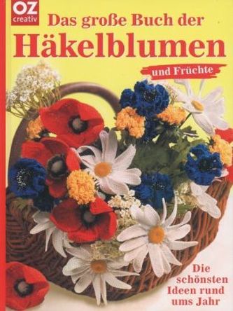 Das große Buch der Häkelblumen und Früchte